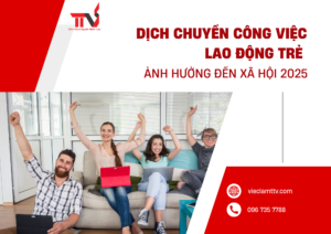 Dịch chuyển công việc lao động trẻ ảnh hưởng đến xã hội 2025