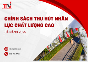 Chính Sách Thu Hút Nhân Lực Chất Lượng Cao - Đà Nẵng 2025