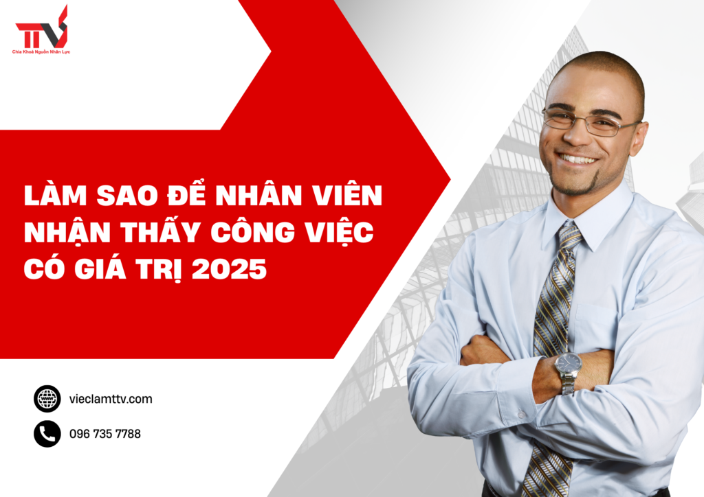 Làm sao để nhân viên nhận thấy công việc có giá trị 2025