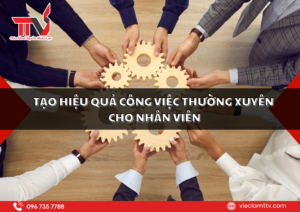 Tạo hiệu quả công việc thường xuyên cho nhân viên