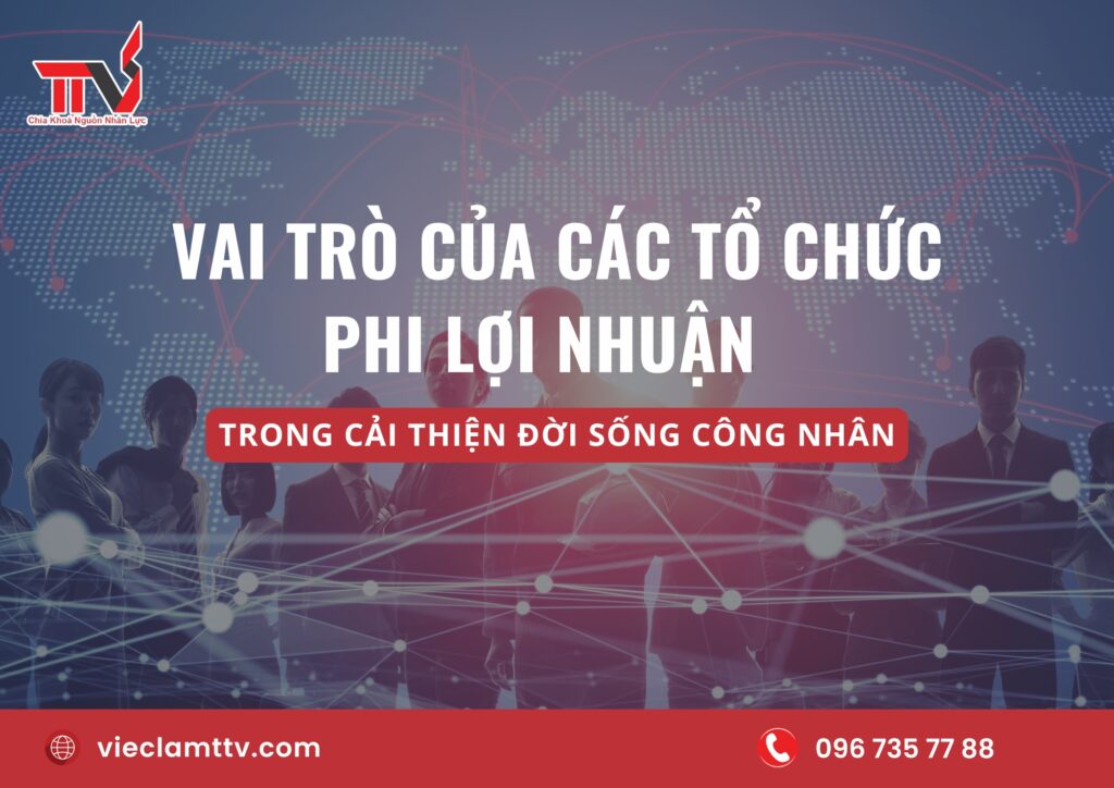 Vai trò của các tổ chức phi lợi nhuận trong cải thiện đời sống công nhân