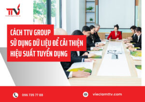 Cách TTV GROUP sử dụng dữ liệu để cải thiện hiệu suất tuyển dụng