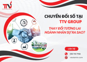 Chuyển đổi số tại TTV GROUP: Thay đổi tương lai ngành nhân sự ra sao?