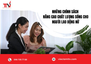 Những chính sách nâng cao chất lượng sống cho người lao động nữ