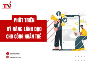 Phát triển kỹ năng lãnh đạo cho công nhân trẻ