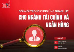 Đổi mới trong cung ứng nhân lực cho ngành tài chính và ngân hàng