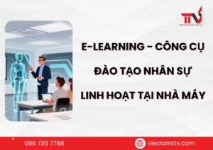 E-learning – công cụ đào tạo nhân sự linh hoạt tại nhà máy