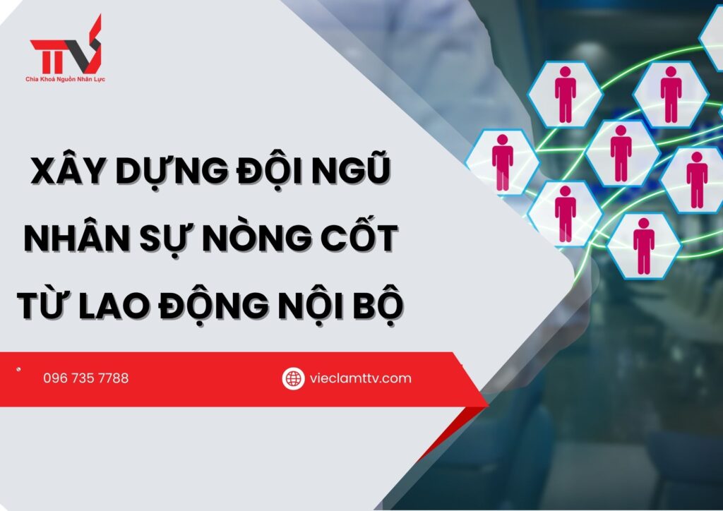 Xây dựng đội ngũ nhân sự nòng cốt từ lao động nội bộ