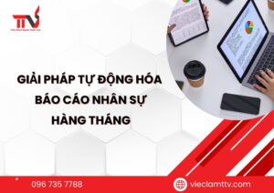 Giải pháp tự động hoá báo cáo nhân sự hàng tháng
