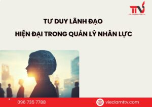 Tư duy lãnh đạo hiện đại trong quản lý nhân lực