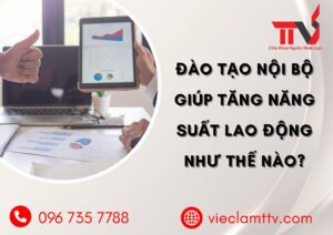 ĐÀO TẠO NỘI BỘ GIÚP TĂNG NĂNG SUẤT LAO ĐỘNG NHƯ THẾ NÀO ?