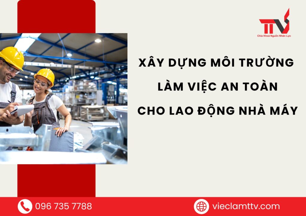 XÂY DỰNG MÔI TRƯỜNG LÀM VIỆC AN TOÀN CHO LAO ĐỘNG NHÀ MÁY