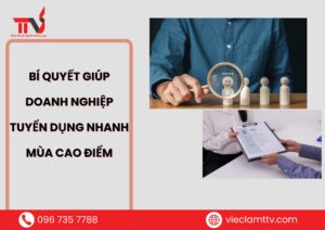 BÍ QUYẾT GIÚP DOANH NGHIỆP TUYỂN DỤNG NHANH MÙA CAO ĐIỂM