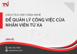 Cách tích hợp công nghệ để quản lý công việc của nhân viên từ xa