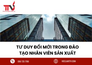 Tư duy đổi mới trong đào tạo nhân viên sản xuất 2026