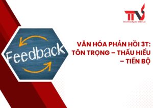 Mô hình VĂN HÓA PHẢN HỒI 3T: TÔN TRỌNG – THẤU HIỂU – TIẾN BỘ giúp xây dựng văn hóa phản hồi tích cực trong doanh nghiệp.