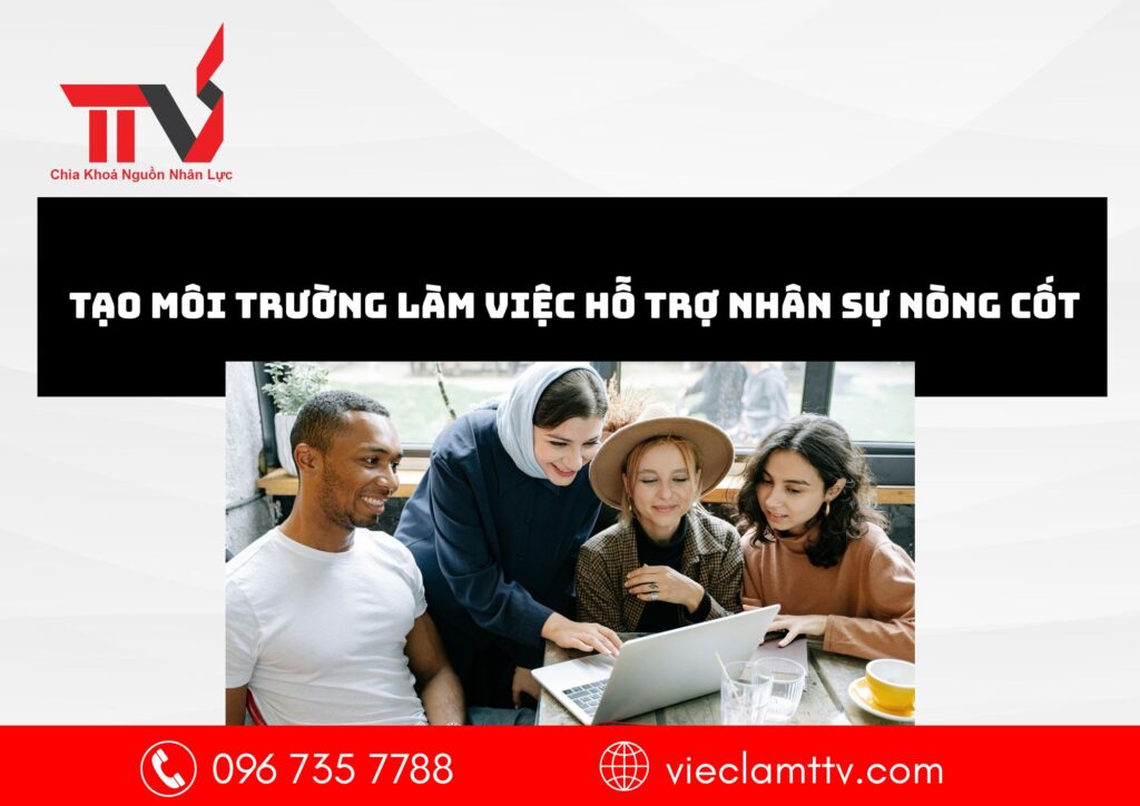 Tạo môi trường làm việc hỗ trợ nhân sự nòng cốt