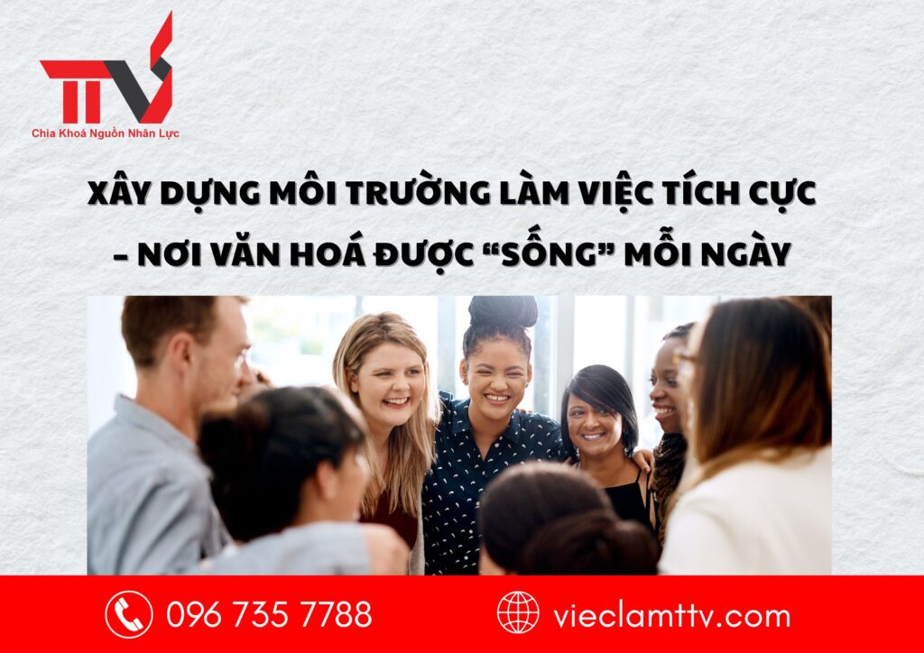 Xây dựng môi trường làm việc tích cực – nơi văn hoá được “sống” mỗi ngày