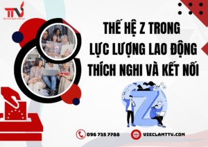 Thế hệ Z trong lực lượng lao động: Thích nghi và kết nối