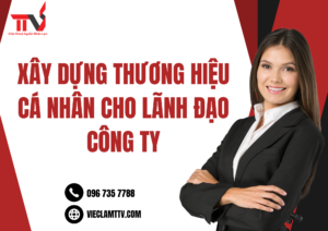 Xây dựng thương hiệu cá nhân cho lãnh đạo công ty