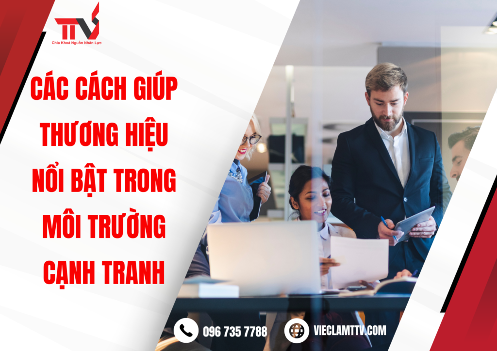 Các cách giúp thương hiệu nổi bật ở cạnh tranh