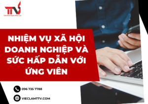 Nhiệm vụ xã hội doanh nghiệp và sức hấp dẫn với ứng viên