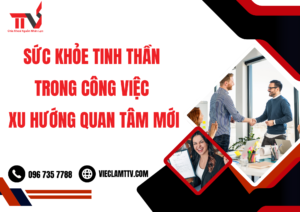 Sức khỏe tinh thần trong công việc: Xu hướng quan tâm mới