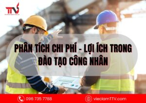 Phân tích chi phí – lợi ích trong đào tạo công nhân
