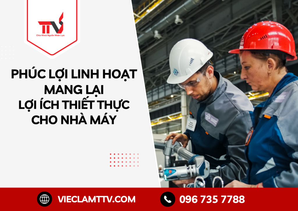 Phúc lợi linh hoạt mang lại lợi ích thiết thực cho nhà máy